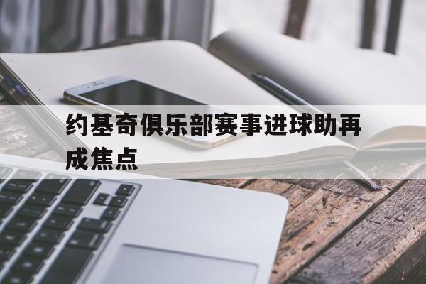 约基奇俱乐部赛事进球助再成焦点的简单介绍|pg电子娱乐城